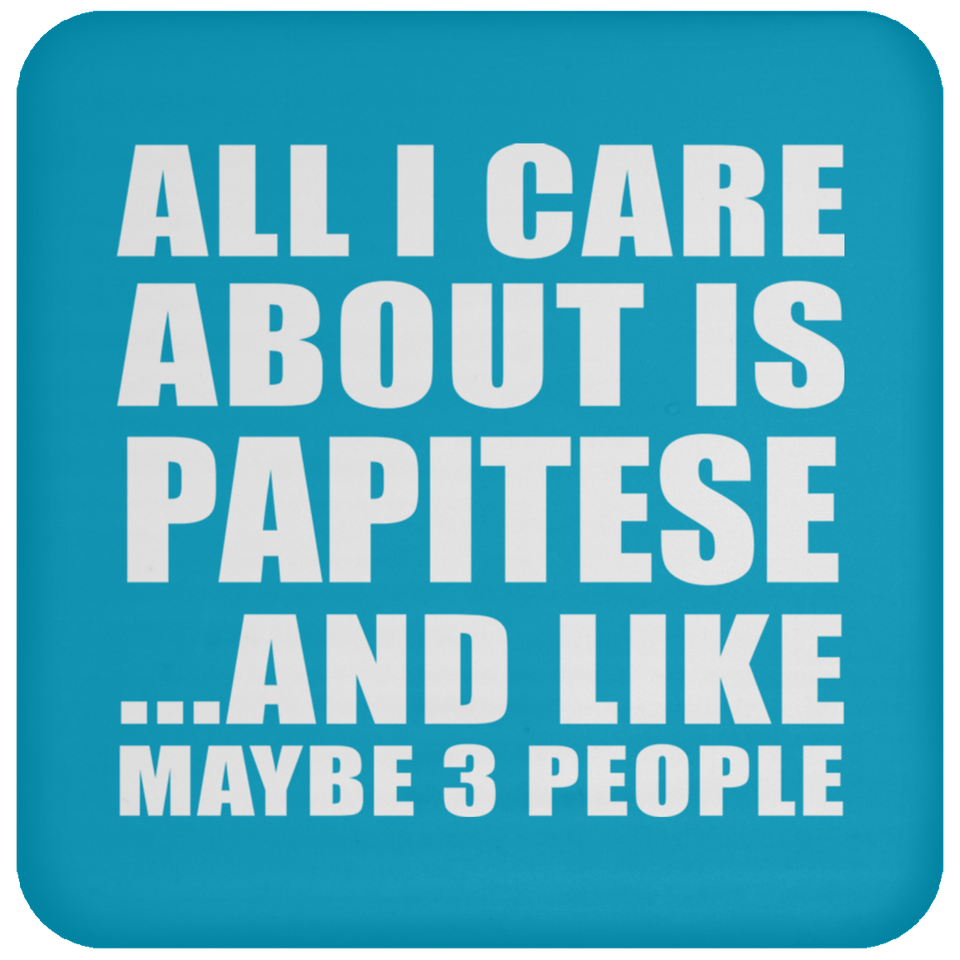 All I Care About Is Papitese - Drink Coaster