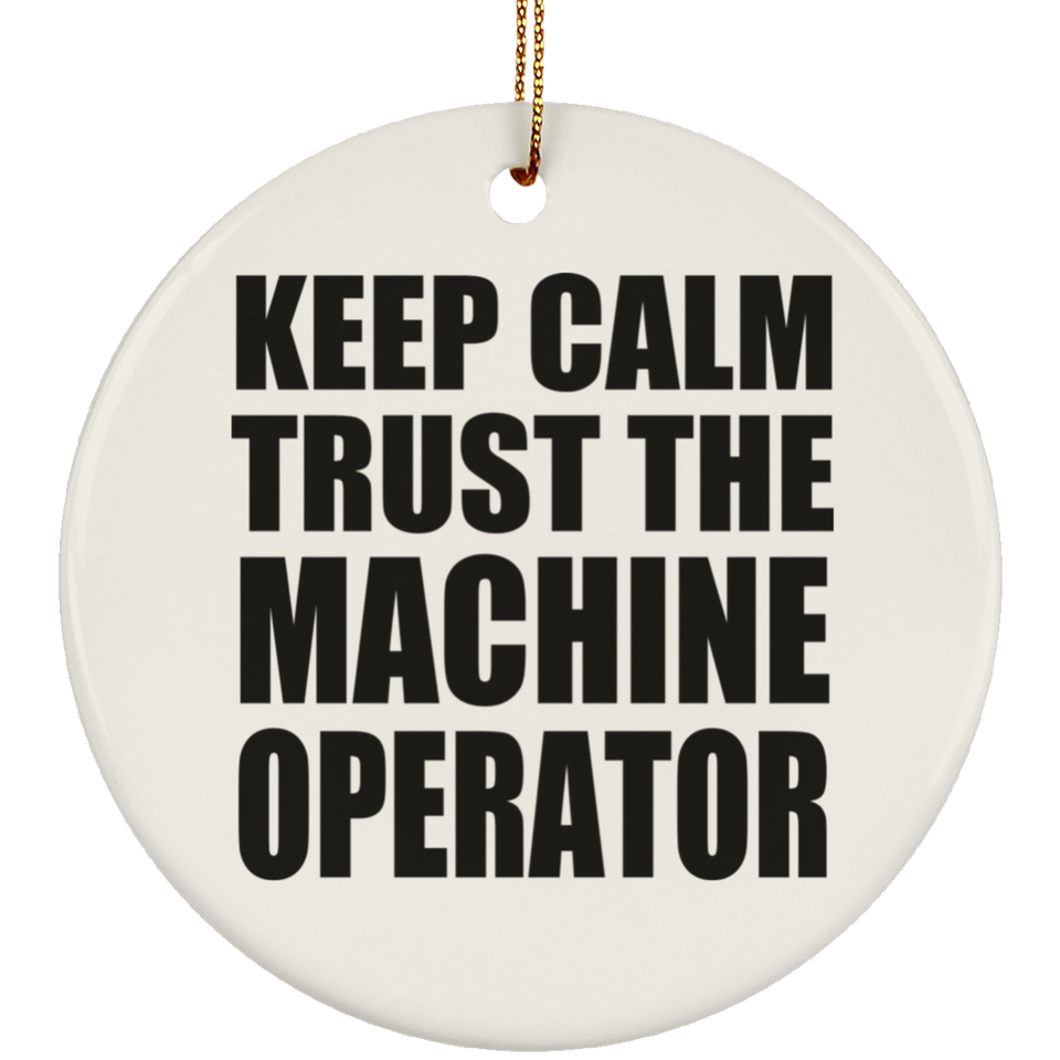 Keep Calm and Trust The Machine Operator - Circle Ornament