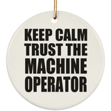 Keep Calm and Trust The Machine Operator - Circle Ornament