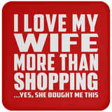 I Love My Wife More Than Shopping - Drink Coaster