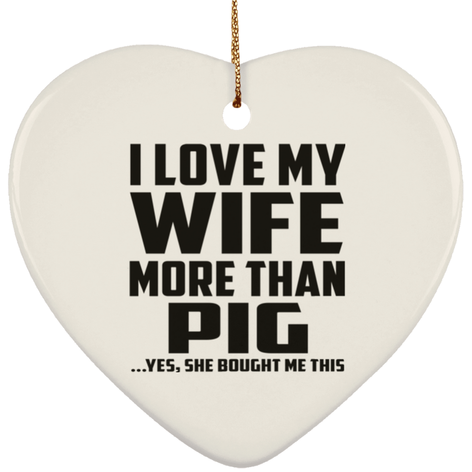 I Love My Wife More Than Pig - Heart Ornament