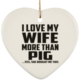 I Love My Wife More Than Pig - Heart Ornament