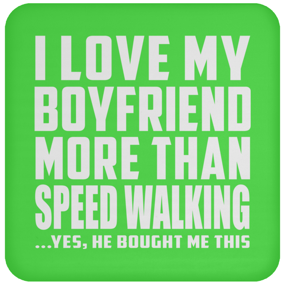 I Love My Boyfriend More Than Speed Walking - Drink Coaster