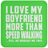 I Love My Boyfriend More Than Speed Walking - Drink Coaster