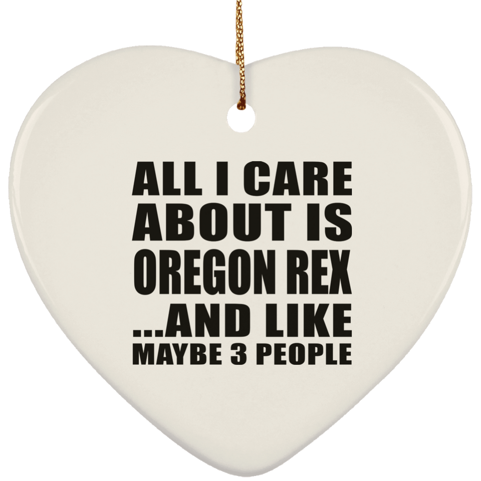 All I Care About Is Oregon Rex - Heart Ornament