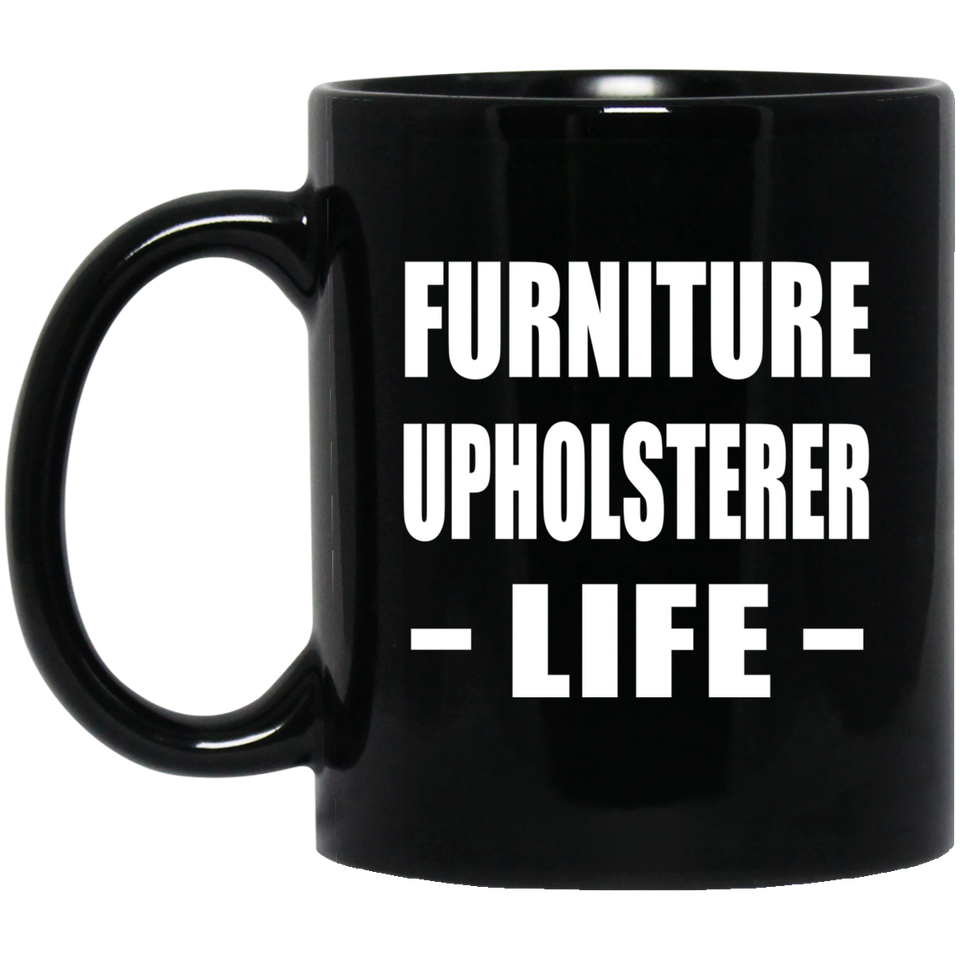 Furniture Upholsterer Life - 11oz Coffee Mug Black