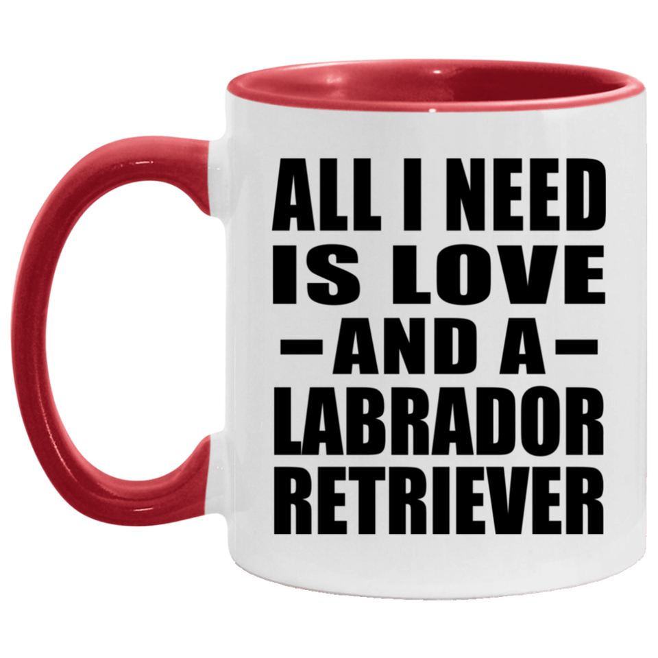 All I Need Is Love And A Labrador Retriever - 11oz Accent Mug Red