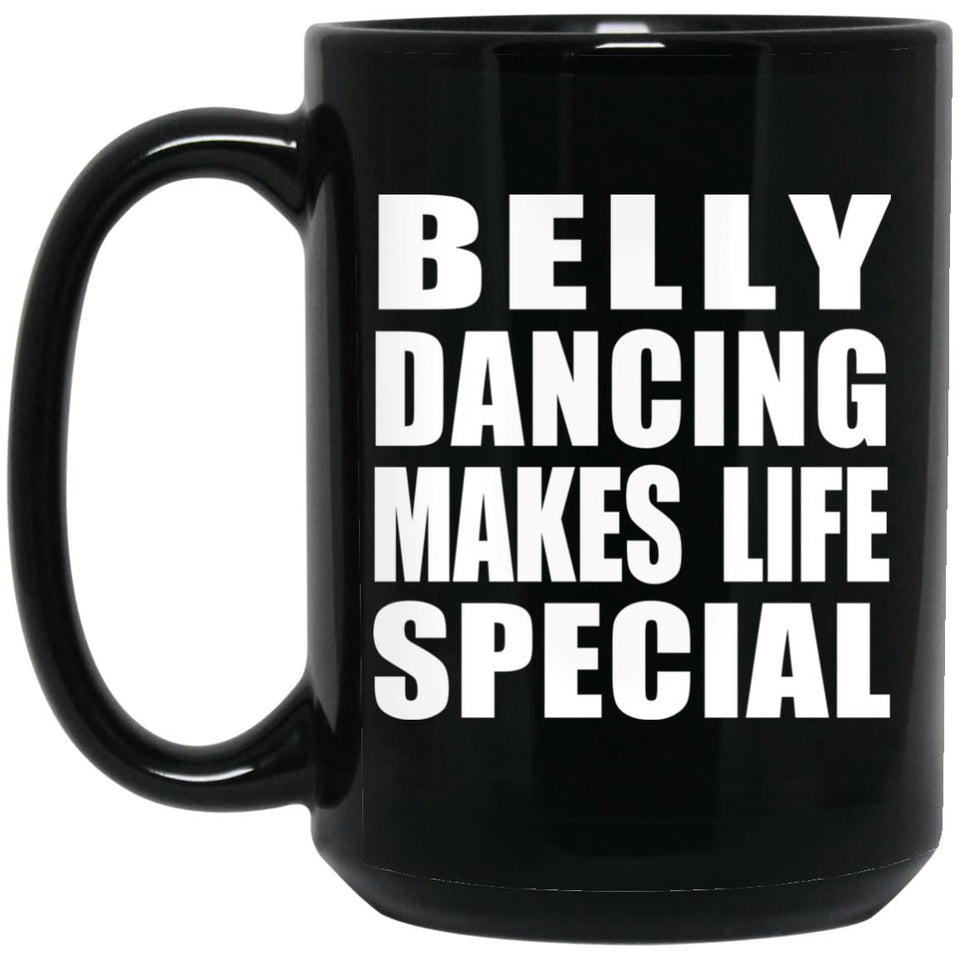 Belly Dancing Makes Life Special - 15oz Coffee Mug Black