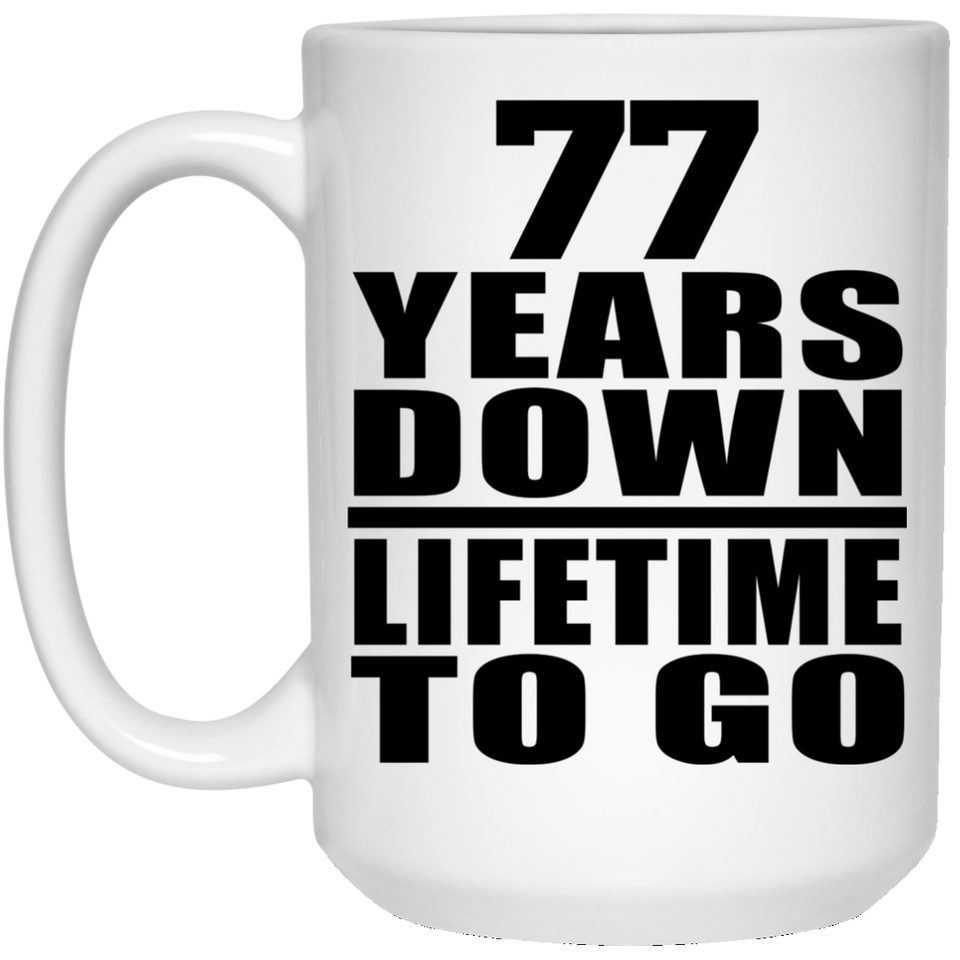 77th Anniversary 77 Years Down Lifetime To Go - 15 Oz Coffee Mug
