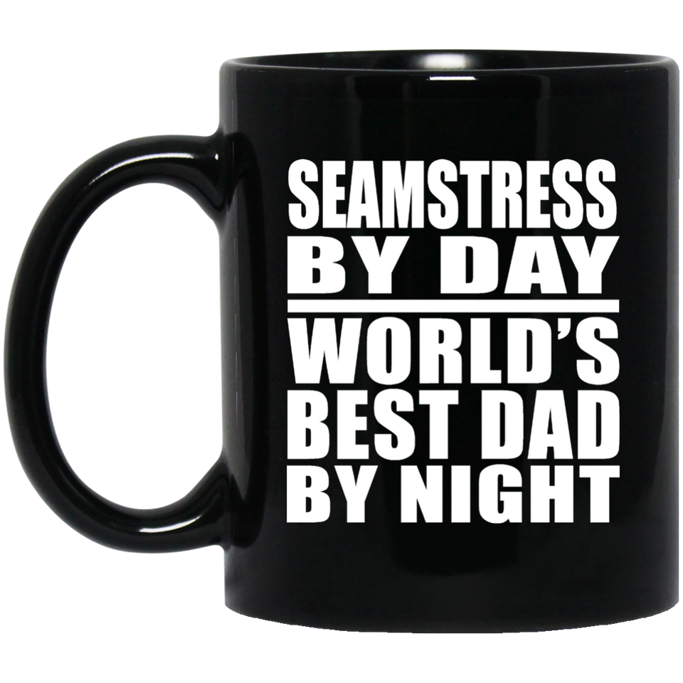Seamstress By Day World's Best Dad By Night - 11 Oz Coffee Mug Black