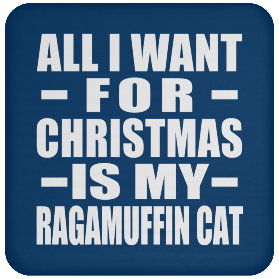 All I Want For Christmas Is My Ragamuffin Cat - Coaster