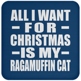 All I Want For Christmas Is My Ragamuffin Cat - Coaster