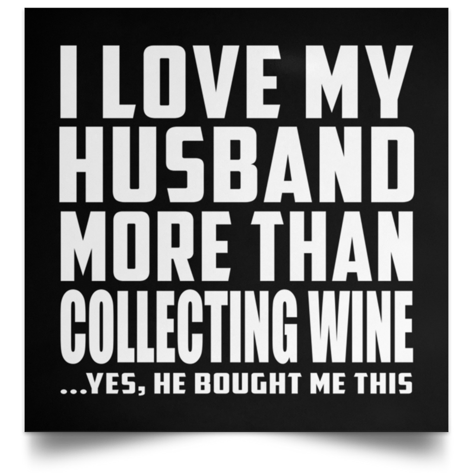 I Love My Husband More Than Collecting Wine - Poster Square