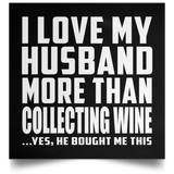 I Love My Husband More Than Collecting Wine - Poster Square