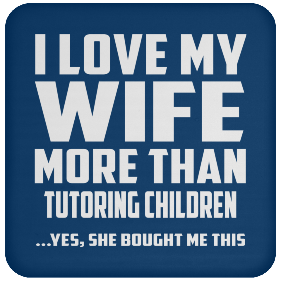 I Love My Wife More Than Tutoring Children - Drink Coaster