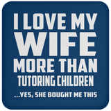 I Love My Wife More Than Tutoring Children - Drink Coaster