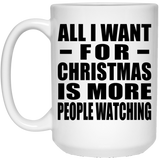 All I Want For Christmas Is More People Watching - 15 Oz Coffee Mug