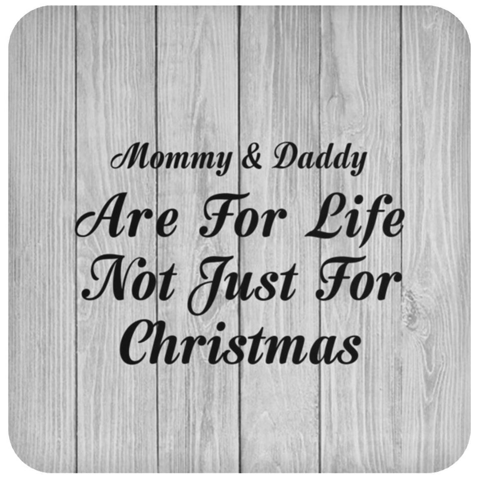 Mommy & Daddy Are For Life Not Just For Christmas - Drink Coaster F