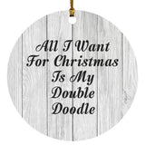 All I Want For Christmas Is My Double Doodle - Circle Ornament F