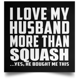 I Love My Husband More Than Squash - Poster Square