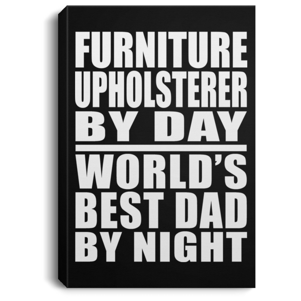Furniture Upholsterer By Day World's Best Dad By Night - Canvas Portrait
