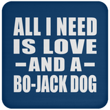 All I Need Is Love And A Bo-Jack Dog - Drink Coaster