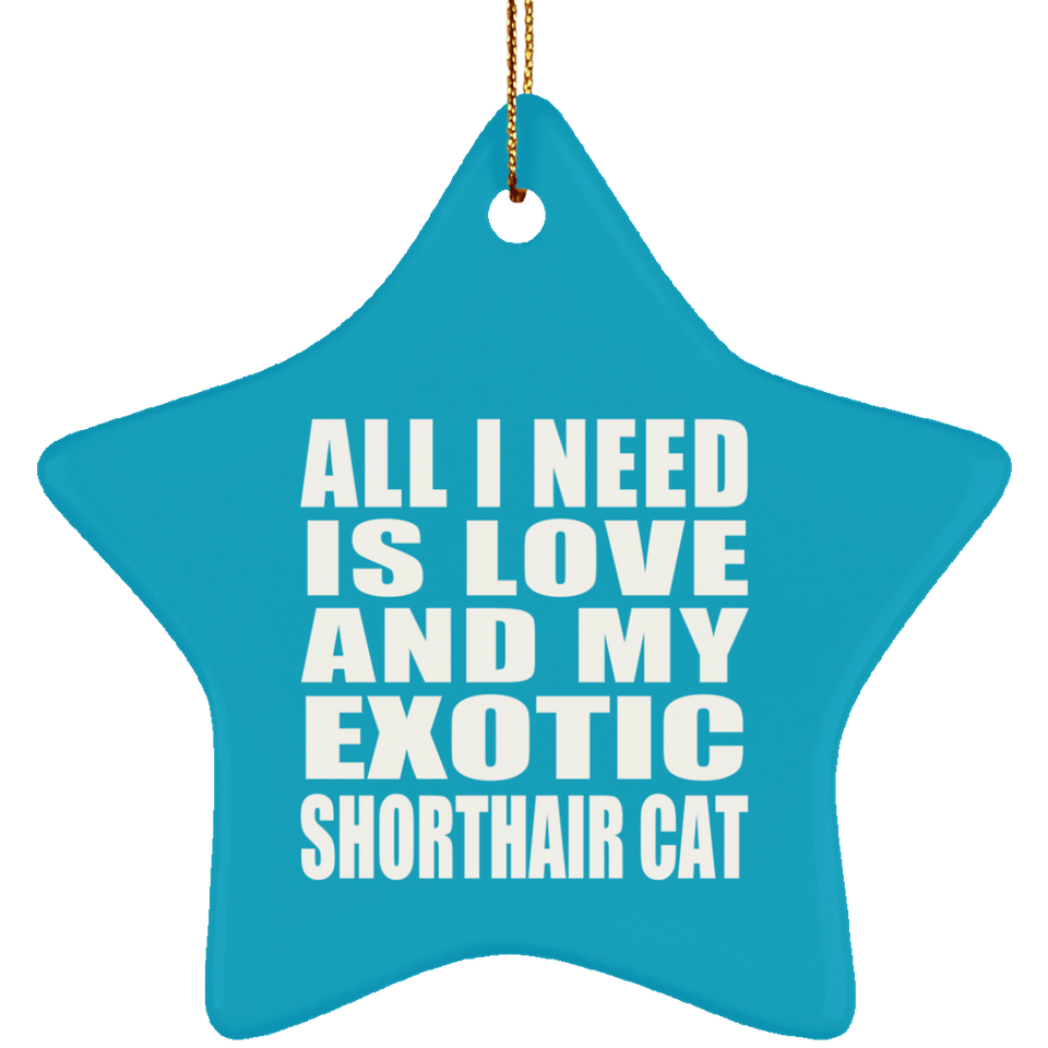 All I Need Is Love And My Exotic Shorthair Cat - Star Ornament