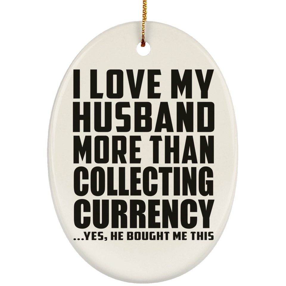 I Love My Husband More Than Collecting Currency - Oval Ornament