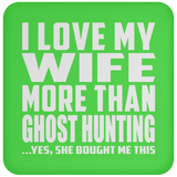 I Love My Wife More Than Ghost Hunting - Drink Coaster
