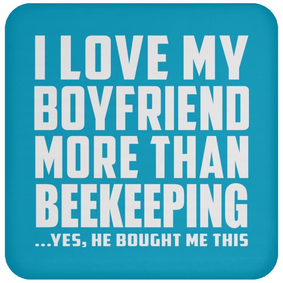 I Love My Boyfriend More Than Beekeeping - Drink Coaster