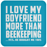 I Love My Boyfriend More Than Beekeeping - Drink Coaster