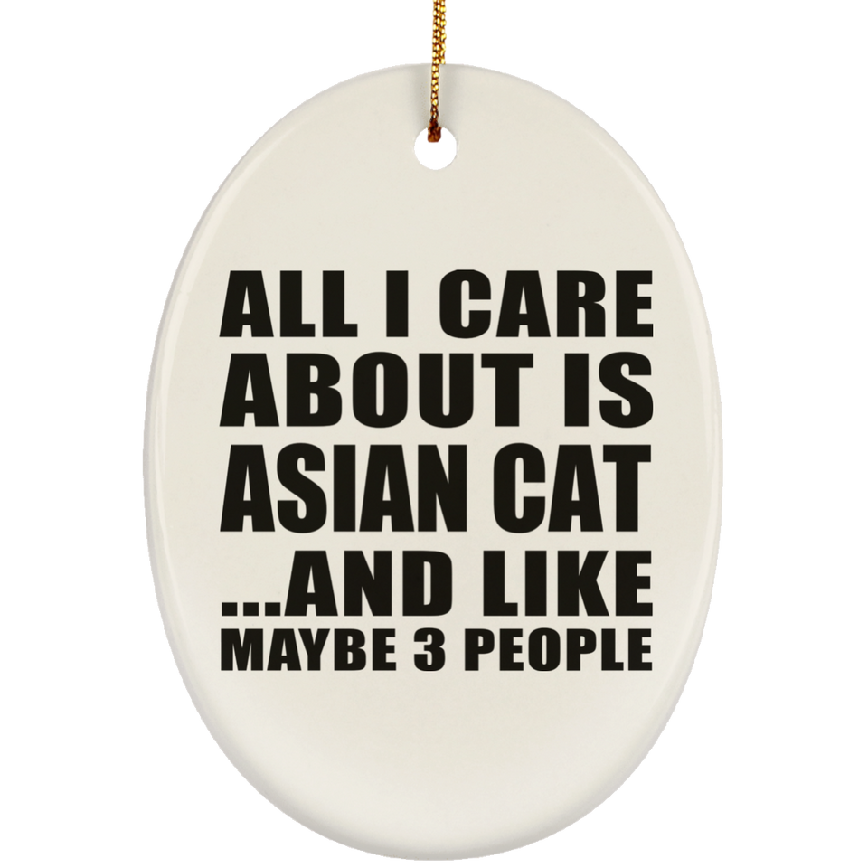All I Care About Is Asian Cat - Oval Ornament
