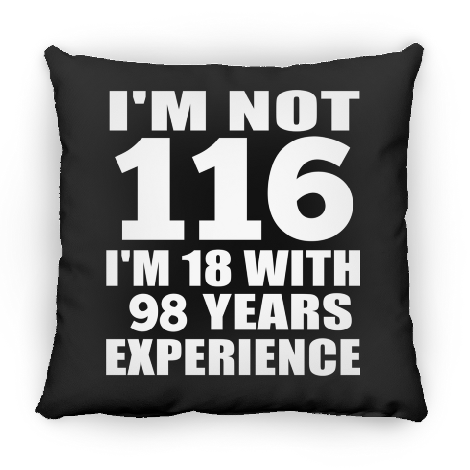 116th Birthday I'm Not 116 I'm 18 With 98 Years Experience - Throw Pillow Black