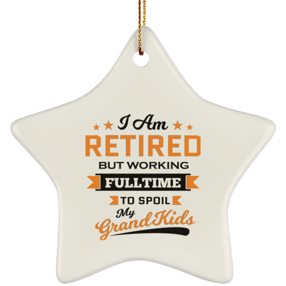 I Am Retired, But Working Full Time To Spoil My Grandkids - Star Ornament