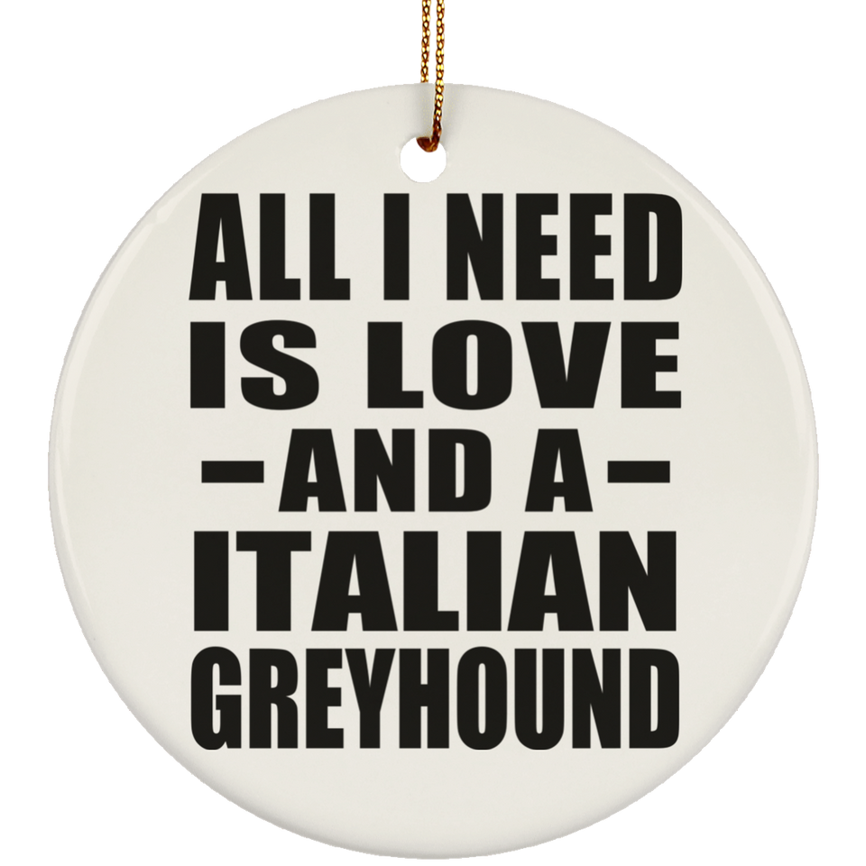 All I Need Is Love And A Italian Greyhound - Circle Ornament