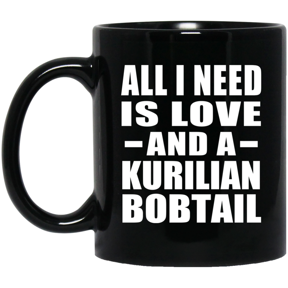 All I Need Is Love And A Kurilian Bobtail - 11 Oz Coffee Mug Black
