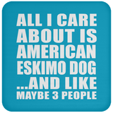 All I Care About Is American Eskimo Dog - Drink Coaster