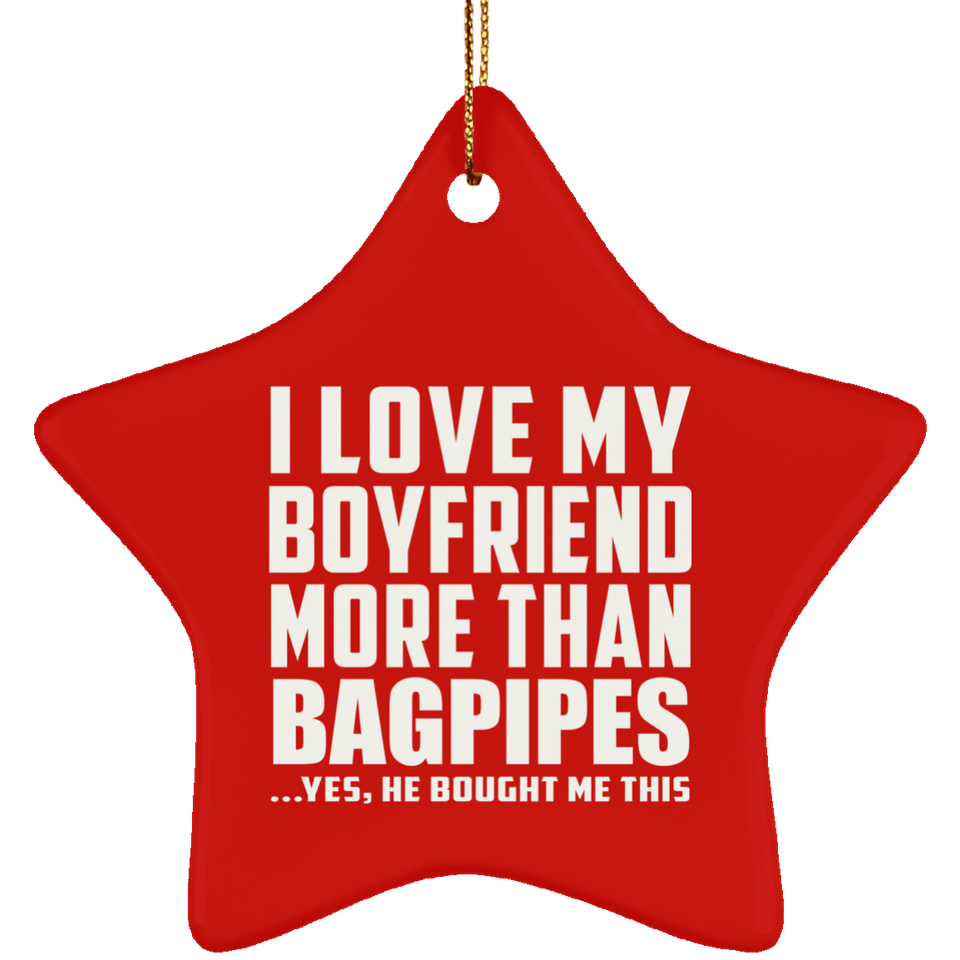 I Love My Boyfriend More Than Bagpipes - Star Ornament