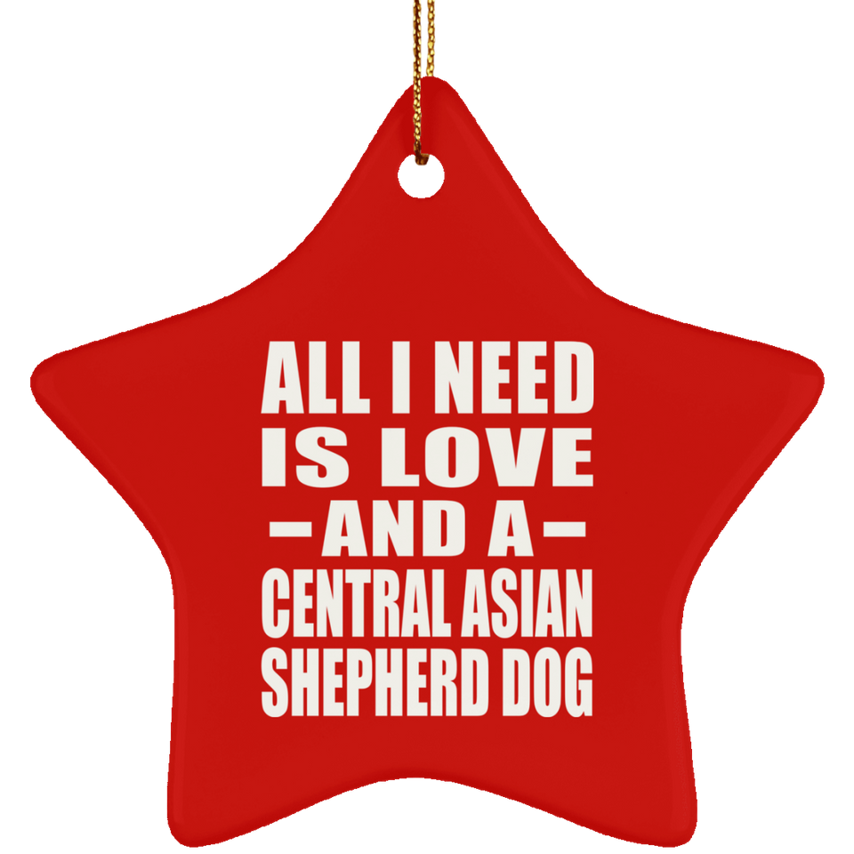 All I Need Is Love And A Central Asian Shepherd Dog - Star Ornament