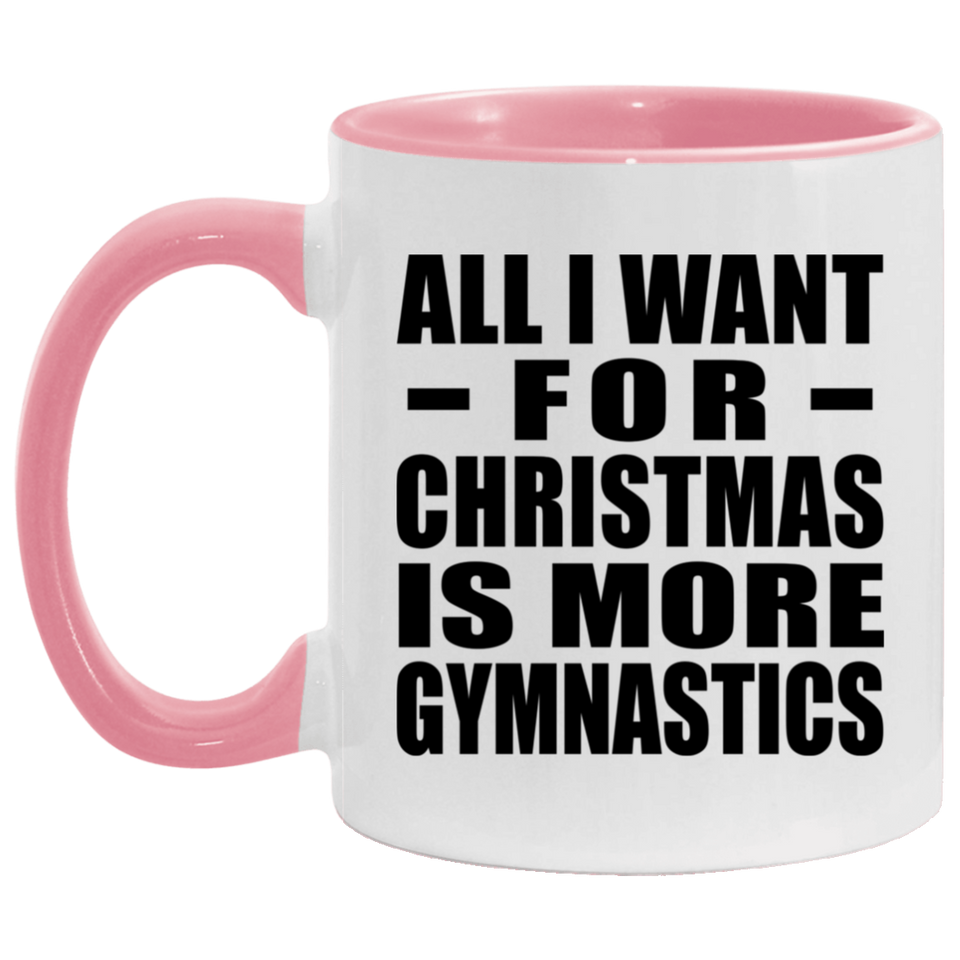 All I Want For Christmas Is More Gymnastics - 11oz Accent Mug Pink