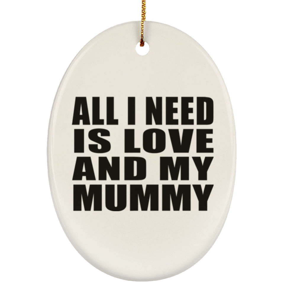 All I Need Is Love And My Mummy - Oval Ornament