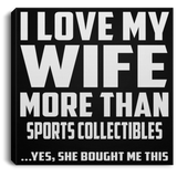 I Love My Wife More Than Sports Collectibles - Canvas Square