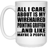 All I Care About Is My Wirehaired Pointing Griffon - 15 Oz Coffee Mug