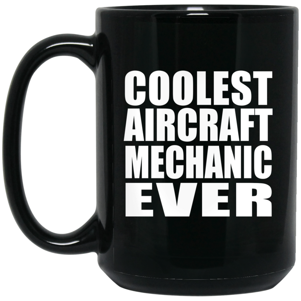 Coolest Aircraft Mechanic Ever - 15 Oz Coffee Mug Black