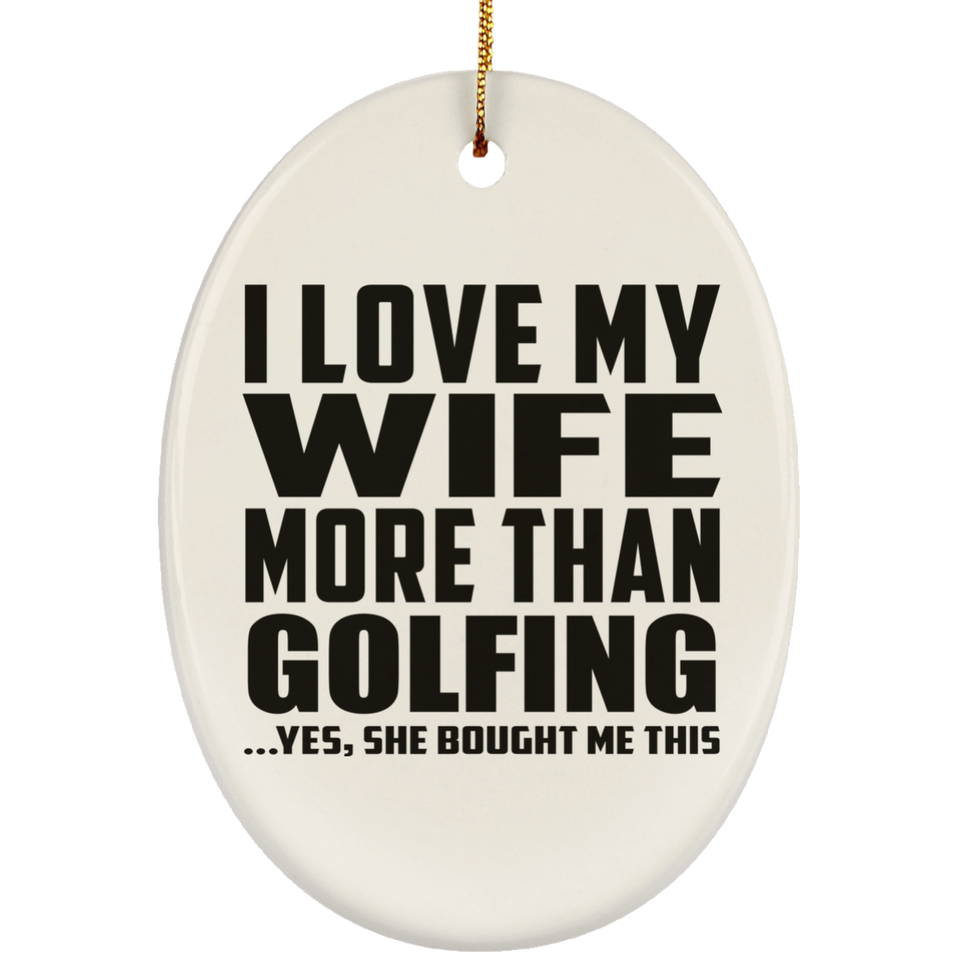 I Love My Wife More Than Golfing - Oval Ornament