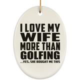 I Love My Wife More Than Golfing - Oval Ornament