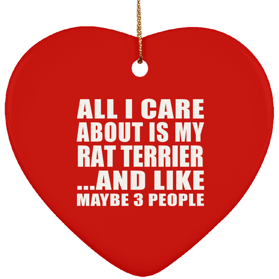 All I Care About Is My Rat Terrier - Heart Ornament