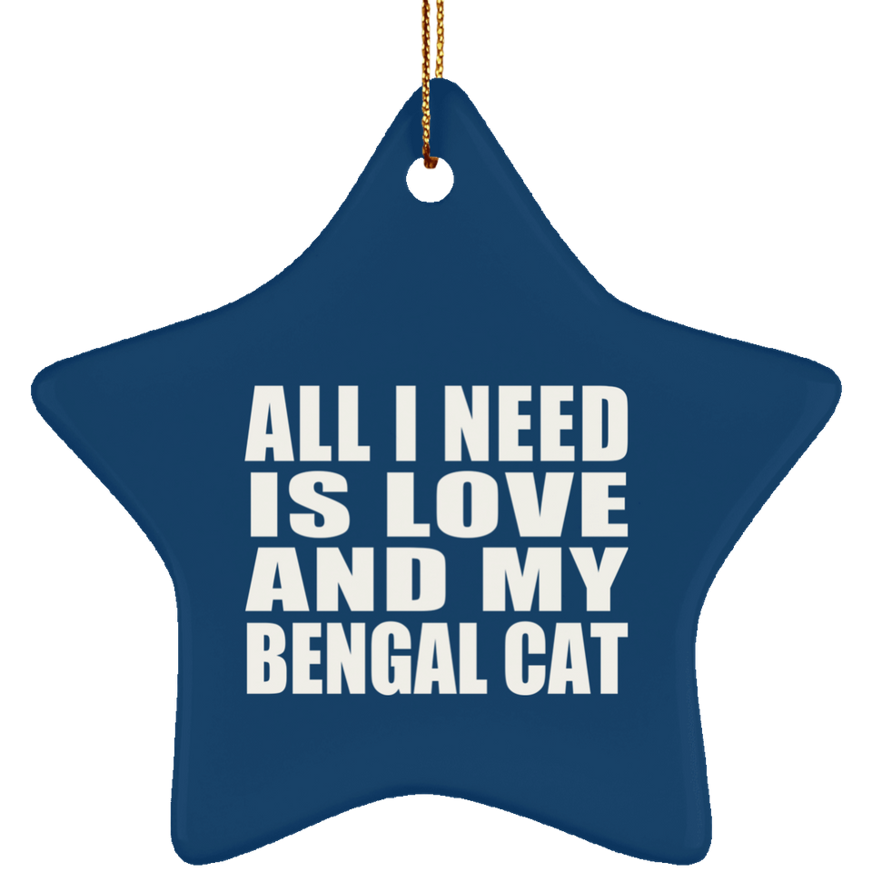 All I Need Is Love And My Bengal Cat - Star Ornament