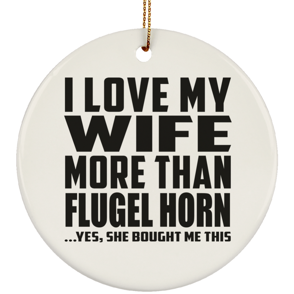 I Love My Wife More Than Flugel Horn - Circle Ornament