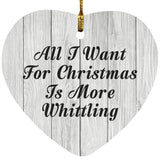 All I Want For Christmas Is More Whittling - Heart Ornament F